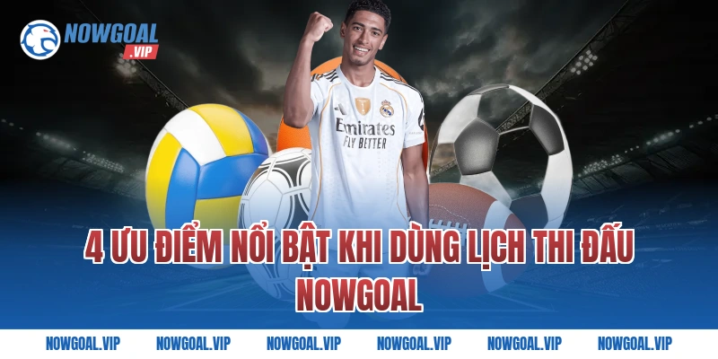 4 ưu điểm nổi bật khi dùng lịch thi đấu Nowgoal