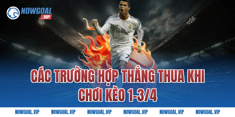 Các Trường Hợp Thắng Thua Khi Chơi Kèo 1-3/4
