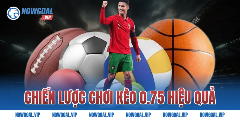 Chiến lược chơi kèo 0.75 hiệu quả