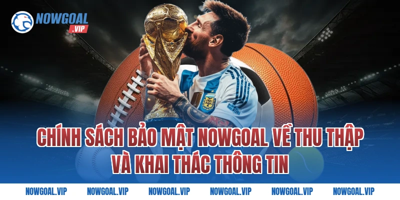 Chính sách bảo mật Nowgoal về thu thập và khai thác thông tin