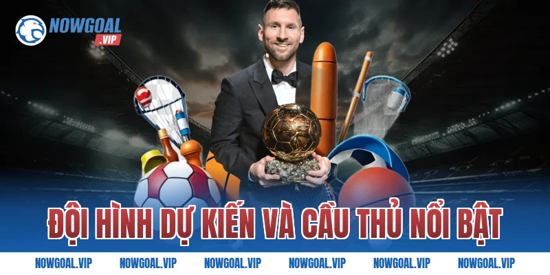 Đội hình dự kiến và cầu thủ nổi bật