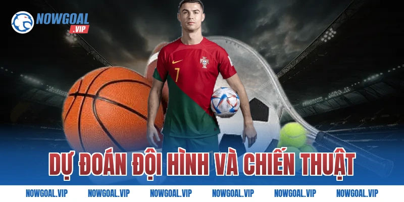 Dự Đoán Đội Hình Và Chiến Thuật