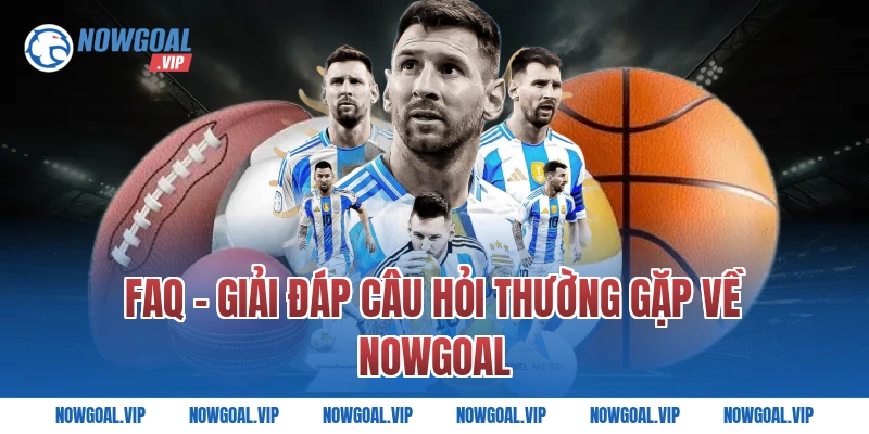 FAQ – Giải Đáp Câu Hỏi Thường Gặp Về Nowgoal