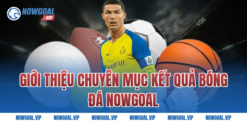 Giới thiệu chuyên mục kết quả bóng đá Nowgoal