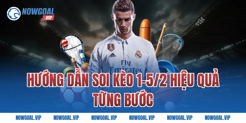 Hướng dẫn soi kèo 1-5/2 hiệu quả từng bước
