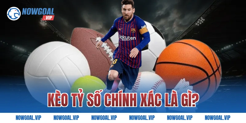 Kèo Tỷ Số Chính Xác Là Gì?