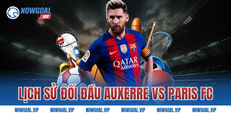Lịch sử đối đầu Auxerre vs Paris FC