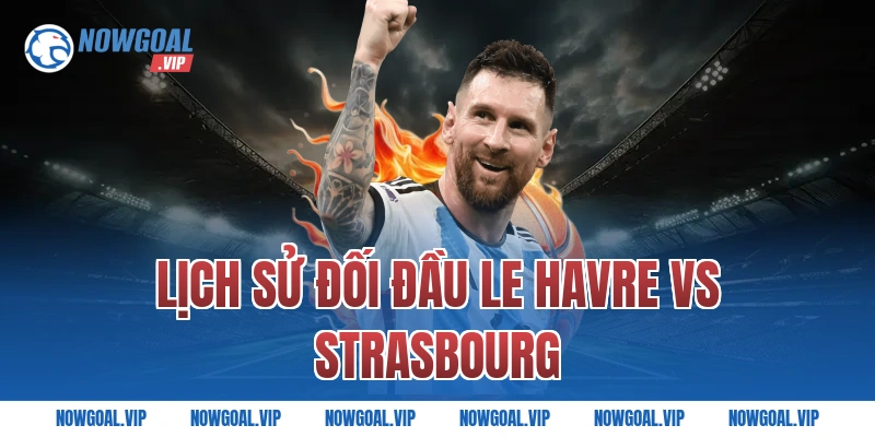 Lịch sử đối đầu Le Havre vs Strasbourg