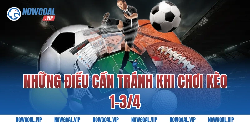 Những Điều Cần Tránh Khi Chơi Kèo 1-3/4