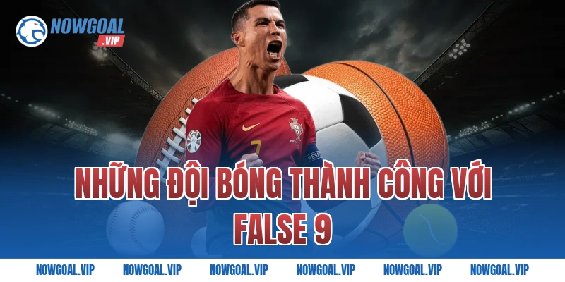 Những Đội Bóng Thành Công Với False 9