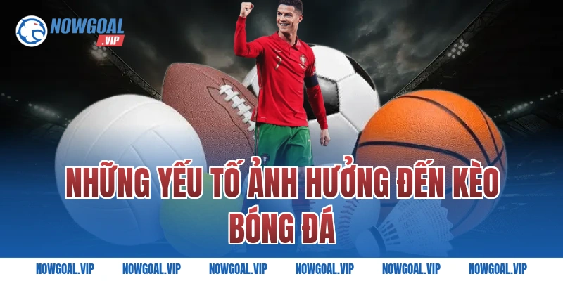 Những Yếu Tố Ảnh Hưởng Đến Kèo Bóng Đá