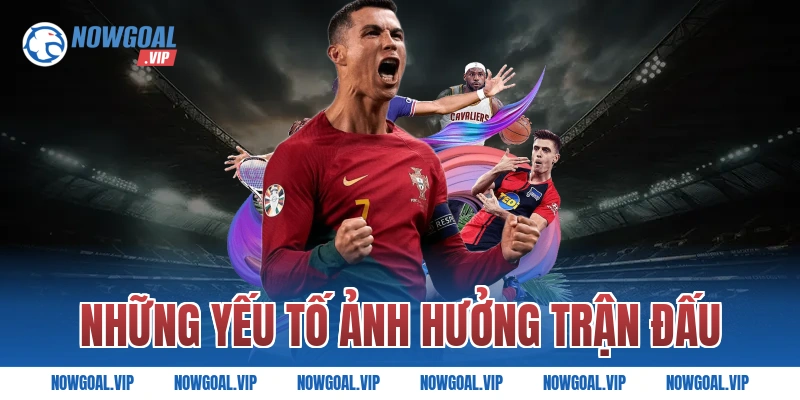 Những yếu tố ảnh hưởng trận đấu