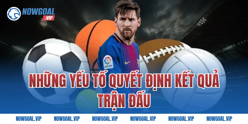 Những Yếu Tố Quyết Định Kết Quả Trận Đấu