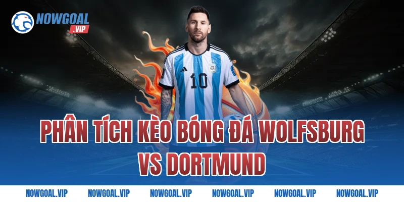 Phân Tích Kèo Bóng Đá Wolfsburg vs Dortmund