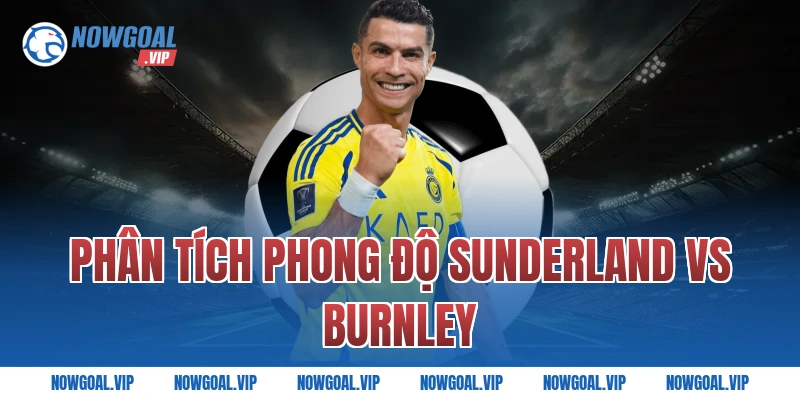 Phân tích phong độ Sunderland vs Burnley