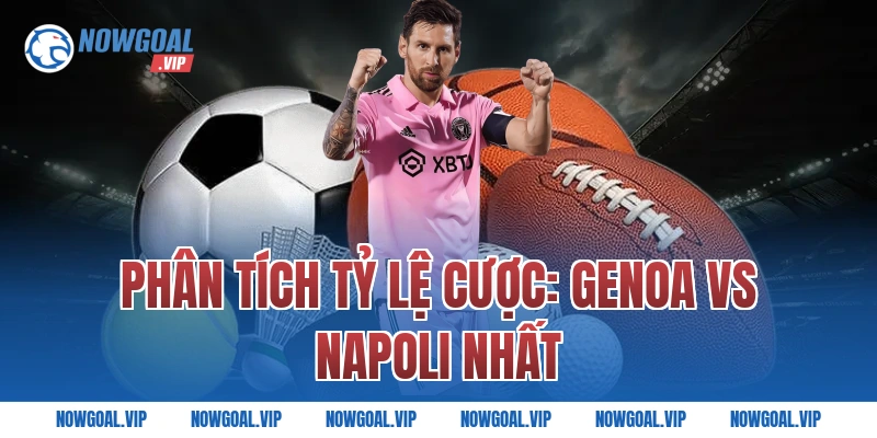Phân Tích Tỷ Lệ Cược: Genoa vs Napoli Nhất