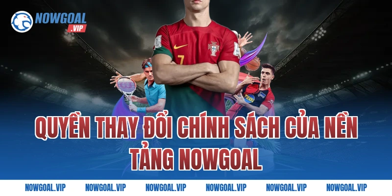 Quyền thay đổi chính sách của nền tảng Nowgoal