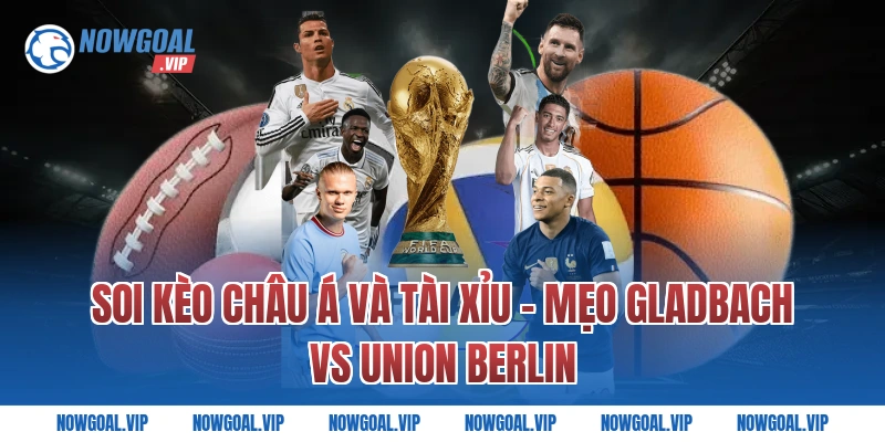 Soi Kèo Châu Á Và Tài Xỉu - Mẹo Gladbach vs Union Berlin