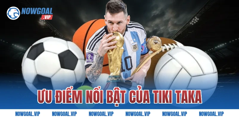Ưu Điểm Nổi Bật Của Tiki Taka