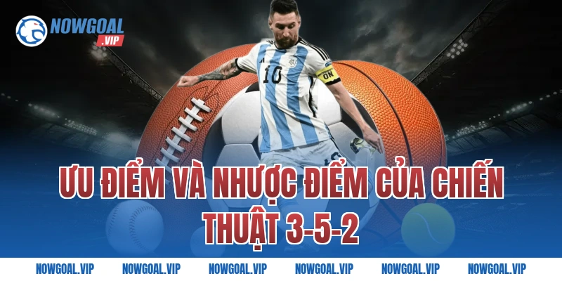 Ưu Điểm Và Nhược Điểm Của Chiến Thuật 3-5-2