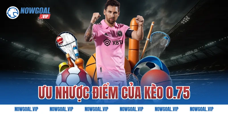 Ưu nhược điểm của kèo 0.75