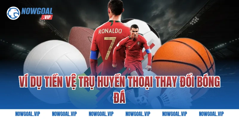 Ví dụ tiền vệ trụ huyền thoại thay đổi bóng đá